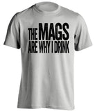 The Mags Are Why I Drink Newcastle United FC grey TShirt