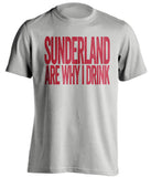 Sunderland Are Why I Drink Sunderland AFC grey TShirt