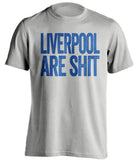 liverpool are shit everton fc grey shirt
