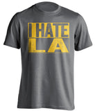 i hate la rams chargers lakers clippers warriors gsw ucla grey shirt