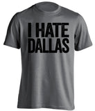 i hate dallas mavericks stars spurs raiders kings grey tshirt