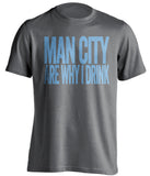 Man City Are Why I Drink - Manchester City FC T-Shirt