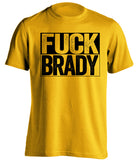 fuck brady gold and blacck steelers shirt uncensored