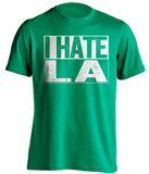 i hate la lakers clippers boston celtics green shirt