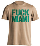 Fuck Miami - Miami Haters Shirt - Green and Old Gold - Text Design - Beef Shirts