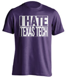 i hate texas tech purple shirt for tcu fans