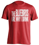The Bluebirds Are Why I Drink Cardiff City FC red TShirt