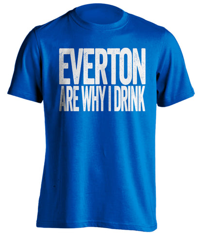 Everton Are Why I Drink Everton FC blue TShirt