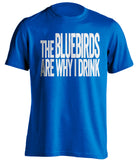 The Bluebirds Are Why I Drink Cardiff City FC blue TShirt