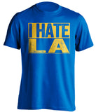 i hate la rams chargers lakers clippers warriors gsw ucla blue shirt