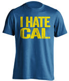 i hate cal blue tshirt ucla bruins fan