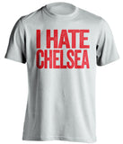 I Hate Chelsea Arsenal FC white Shirt
