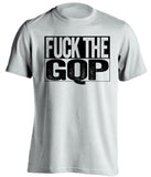 fuck the gqp democrat liberal uncensored white shirt