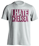i hate chelsea west ham united fc white shirt