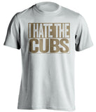 i hate the cubs white and old gold tshirt