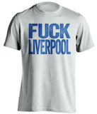 FUCK LIVERPOOL Everton FC white tShirt