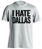 i hate dallas mavericks stars spurs raiders kings white tshirt