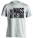 The Mags Are Why I Drink Newcastle United FC white TShirt