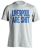 liverpool are shit everton fc white shirt