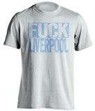 fuck liverpool mcfc white and blue tshirt uncensored