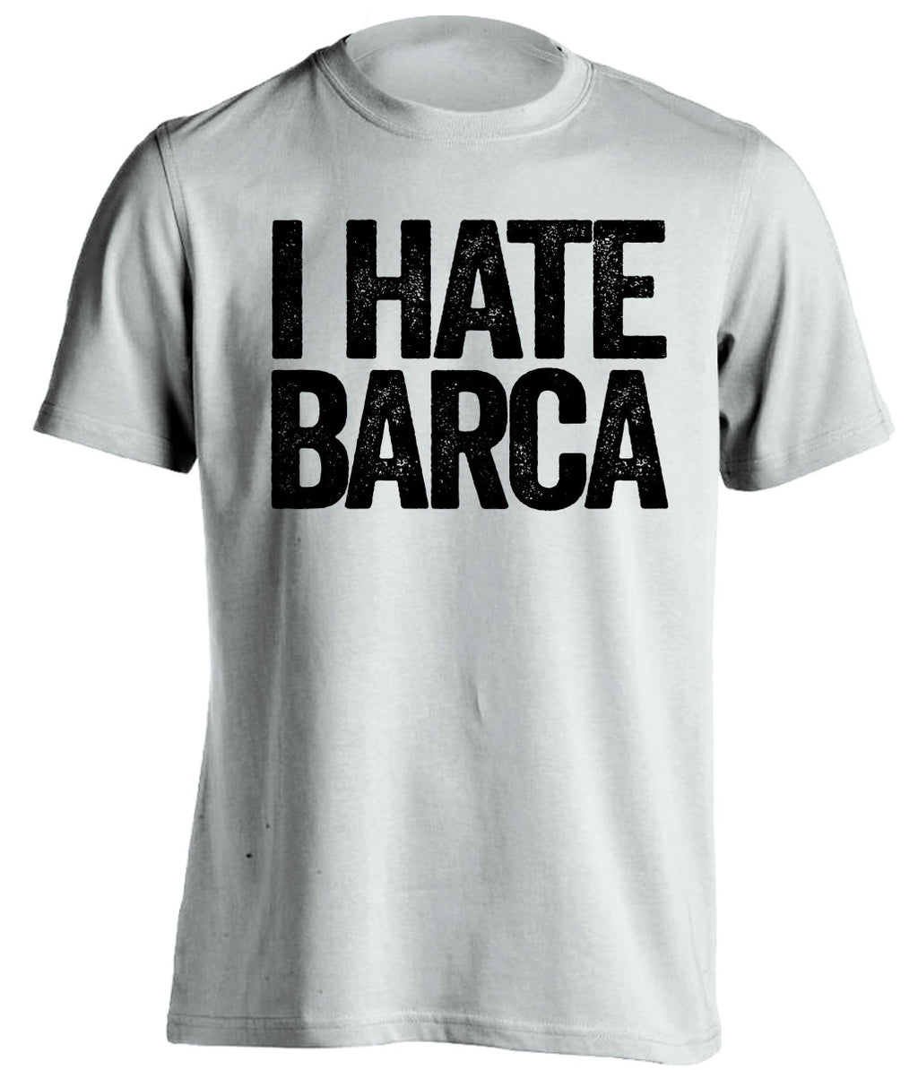 i hate barca real madrid white shirt