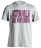Aston Villa Are Why I Drink Aston Villa FC white TShirt
