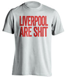 liverpool are shit manchester united white shirt