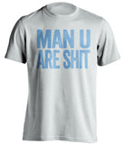 man u are shit manchester city white shirt
