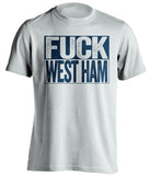 FUCK WEST HAM Millwall FC white TShirt