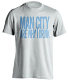 Man City Are Why I Drink - Manchester City FC T-Shirt