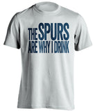 The Spurs Are Why I Drink Tottenham Hotspur FC white TShirt