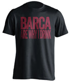 Barca Are Why I Drink Barcelona FC black TShirt
