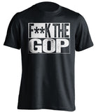 fuck the gop republicans gqp democrat liberal censored black shirt