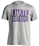 i hate texas tech grey shirt for tcu fans