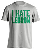 boston celtics grey shirt i hate lebron green text