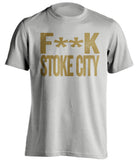F**K STOKE CITY Swansea City FC grey Shirt