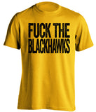 FUCK THE BLACKHAWKS Pittsburgh Penguins gold Shirt