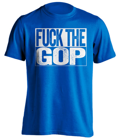 fuck the gop republicans gqp democrat liberal uncensored blue shirt