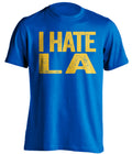 i hate la rams chargers lakers clippers warriors gsw ucla blue tshirt