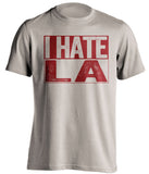 i hate la kings dodgers rams chargers 49ers coyotes dbacks sand shirt