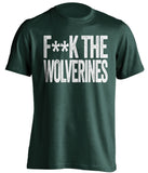 fuck the wolverines msu michigan state spartans green tshirt censored