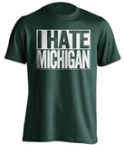 i hate michigan msu state spartans green shirt