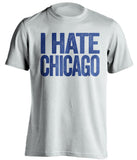i hate chicago cubs bears colts kc royals white tshirt