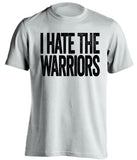 i hate the warriors san antonio spurs white tshirt