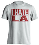 i hate la kings dodgers rams chargers 49ers coyotes dbacks white shirt