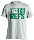 fuck the refs white and green tshirt uncensored