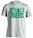 i hate the 76ers boston celtics white shirt