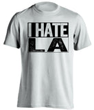 i hate la lakers rams chargers oakland raiders spurs white shirt