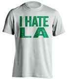 i hate la lakers clippers boston celtics white tshirt
