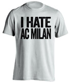 i hate ac milan juventus fan white shirt